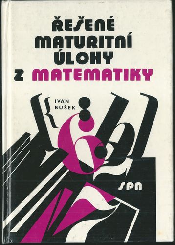 ŘEŠENÉ MATURITNÍ ÚLOHY Z MATEMATIKY – Ivan Bušek