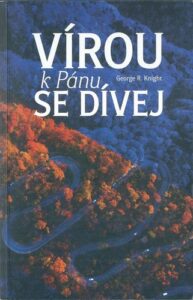 VÍROU K PÁNU SE DÍVEJ – George R. Knight