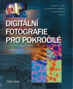 DIGITÁLNÍ FOTOGRAFIE PRO POKROČILÉ – Tom Ang