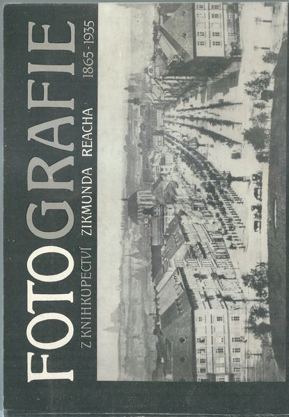 FOTOGRAFIE Z KNIHKUPECTVÍ ZIKMUNDA REACHA 1865 – 1935