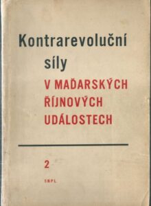 KONTRAREVOLUČNÍ SÍLY V MAĎARSKÝCH ŘÍJNOVÝCH UDÁLOSTECH – 2. SVAZEK