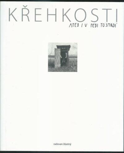 KŘEHKOST ANEB I V NEBI TO SMRDÍ – Radovan Šťastný