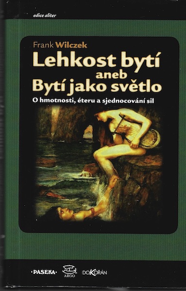 lehksbytianebytjaksvetl LEHKOST BYTÍ ANEB BYTÍ JAKO SVĚTLO – Frank Wilczek
