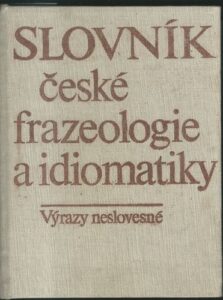 SLOVNÍK ČESKÉ FRAZEOLOGIE A IDIOMATIKY – VÝRAZY NESLOVESNÉ