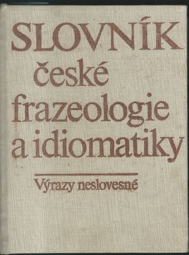 slocefraz SLOVNÍK ČESKÉ FRAZEOLOGIE A IDIOMATIKY – VÝRAZY NESLOVESNÉ – Kolektiv autorů