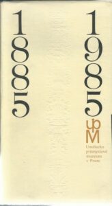 UMĚLECKOPRŮMYSLOVÉ MUZEUM V PRAZE 1885-1985