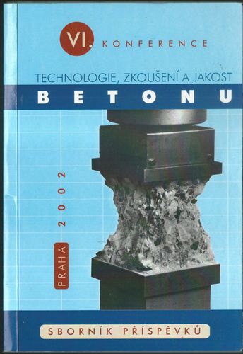 beton VI. KONFERENCE TECHNOLOGIE, ZKOUŠENÍ A JAKOST BETONU