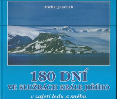 180 DNÍ VE SLUŽBÁCH KRÁLE JIŘÍHO V ZAJETÍ LEDU A SNĚHU – Michal Janouch