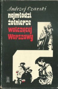 NAJMŁODSI ŻOŁNIERZE WALCZĄCEJ WARSZAWY – Andrzej Czarski