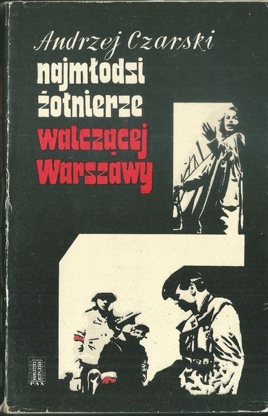 NAJMŁODSI ŻOŁNIERZE WALCZĄCEJ WARSZAWY – Andrzej Czarski