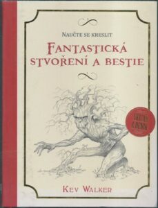 NAUČTE SE KRESLIT FANTASTICKÁ STVOŘENÍ A BESTIE – Kev Walker