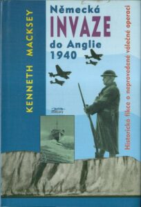 NĚMECKÁ INVAZE DO ANGLIE 1940 – Kenneth Macksey