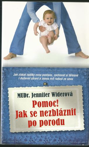 POMOC! JAK SE NEZBLÁZNIT PO PORODU – Mudr. Jennifer Widerová