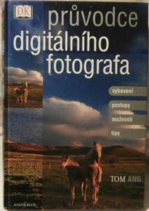 PRŮVODCE DIGITÁLNÍHO FOTOGRAFA – Tom Ang