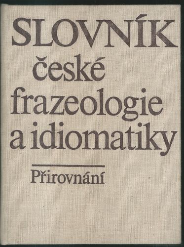 slocesfraprir SLOVNÍK ČESKÉ FRAZEOLOGIE A IDIOMATIKY – PŘIROVNÁNÍ – Kolektiv autorů