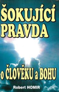 ŠOKUJÍCÍ PRAVDA O ČLOVĚKU A BOHU – Robert Homir