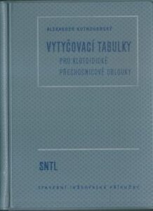 VYTYČOVACÍ TABULKY PRO KLOTOIDICKÉ PŘECHODNICOVÉ OBLOUKY – Alexander Kutnohorský