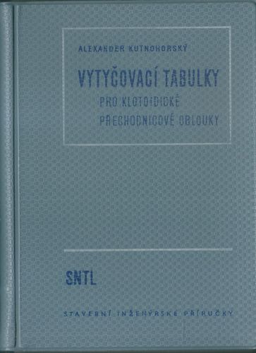vytcovctablk VYTYČOVACÍ TABULKY PRO KLOTOIDICKÉ PŘECHODNICOVÉ OBLOUKY – Alexander Kutnohorský