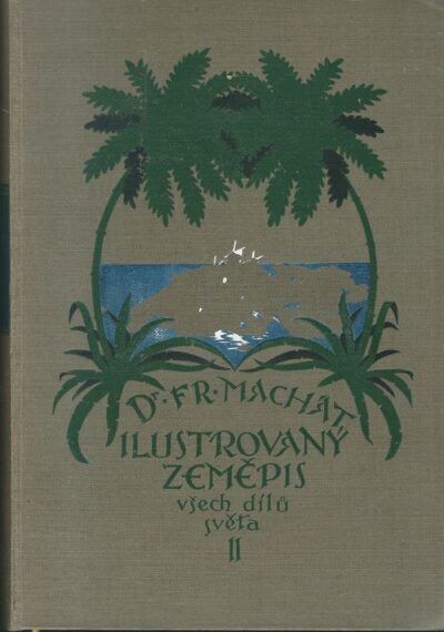 ILUSTROVANÝ ZEMĚPIS VŠECH DÍLŮ SVĚTA II – František Machatý