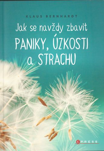 JAK SE NAVŽDY ZBAVIT PANIKY, ÚZKOSTI A STRACHU – Klaus Bernhardt