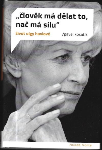ČLOVĚK MÁ DĚLAT TO, NAČ MÁ SÍLU – ŽIVOT OLGY HAVLOVÉ – Pavel Kosatík