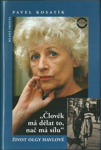 ČLOVĚK MÁ DĚLAT TO, NAČ MÁ SÍLU – ŽIVOT OLGY HAVLOVÉ – Pavel Kosatík