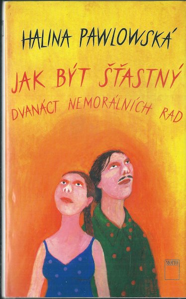 JAK BÝT ŠŤASTNÝ. DVANÁCT NEMORÁLNÍCH RAD – Halina Pawlowská