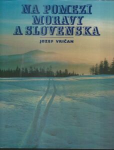 NA POMEZÍ MORAVY A SLOVENSKA – Josef Vričan