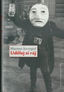 UDĚLEJ SI RÁJ – Mariusz Szczygieł