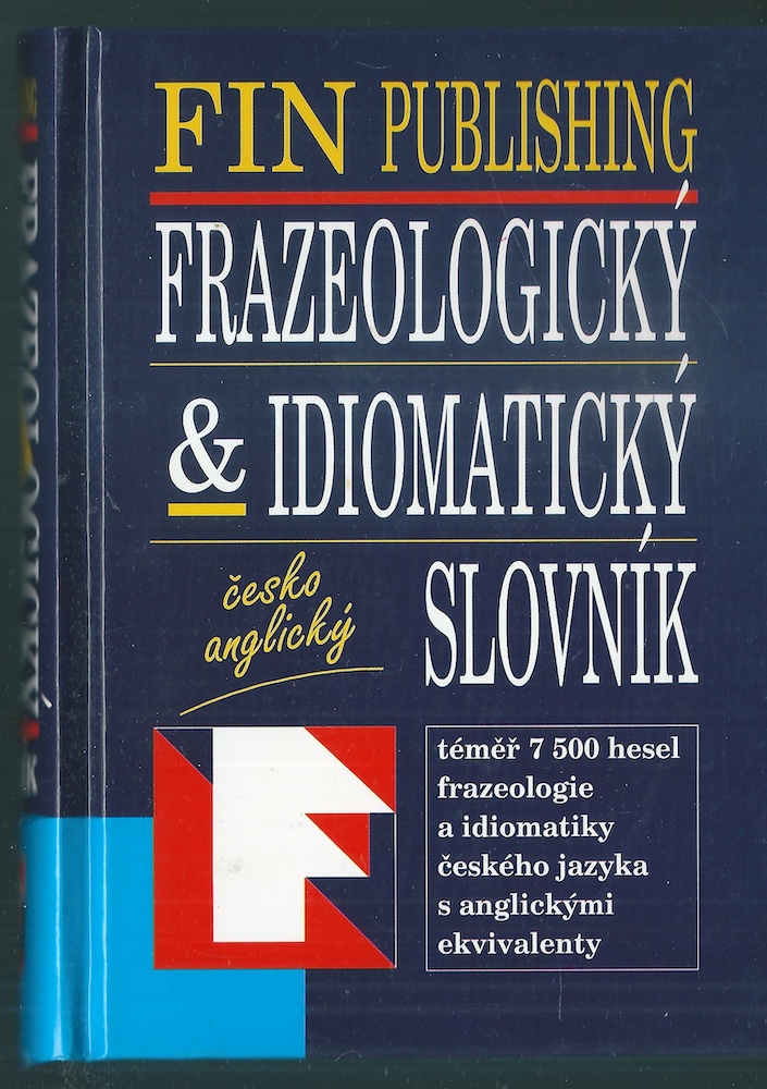 ČESKO-ANGLICKÝ FRAZEOLOGICKÝ & IDIOMATICKÝ SLOVNÍK